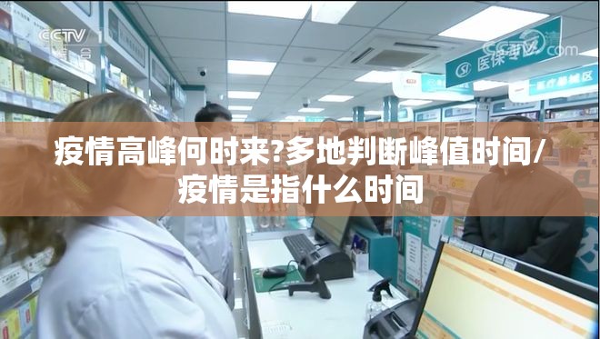 疫情高峰何时来?多地判断峰值时间/疫情是指什么时间