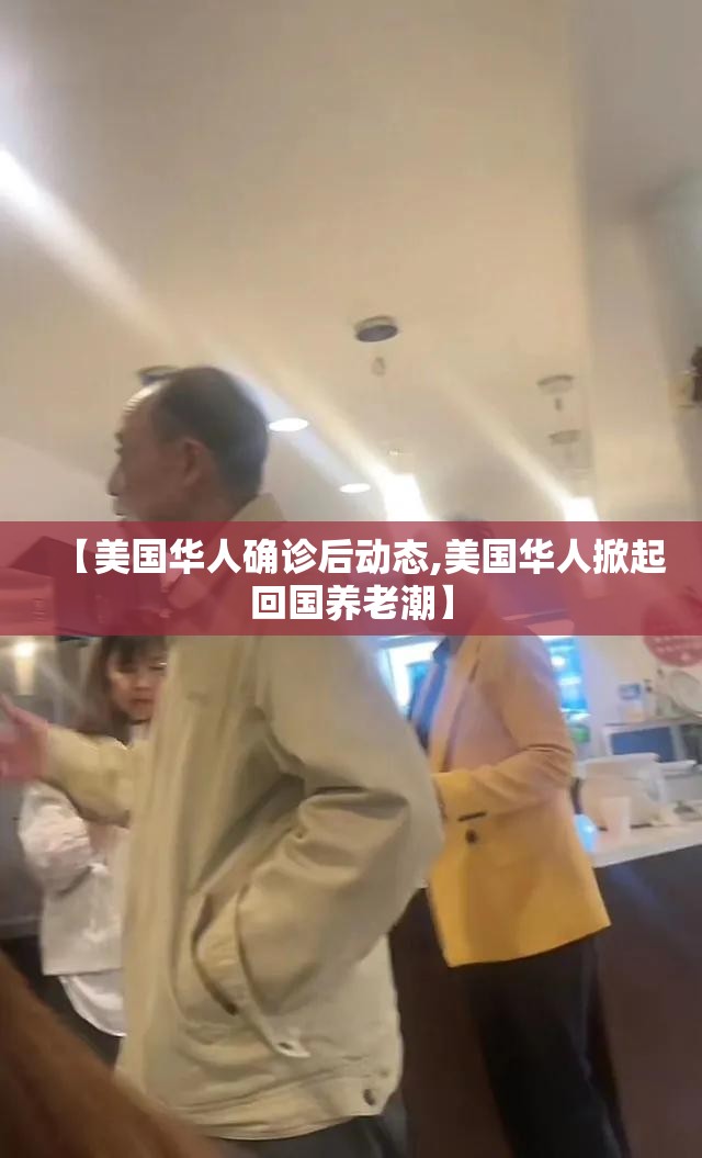 【美国华人确诊后动态,美国华人掀起回国养老潮】