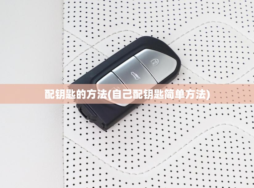 配钥匙的方法(自己配钥匙简单方法)