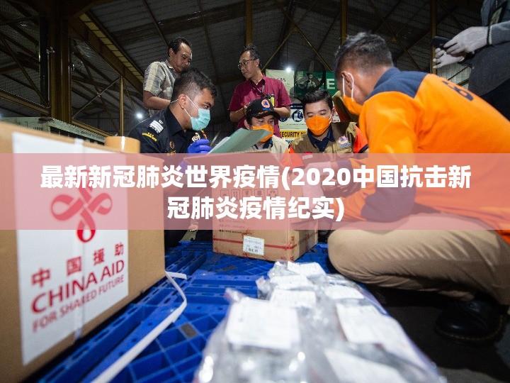 最新新冠肺炎世界疫情(2020中国抗击新冠肺炎疫情纪实)