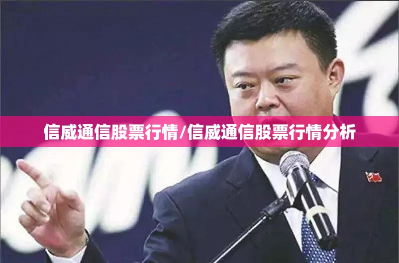 信威通信股票行情/信威通信股票行情分析 信威通信股票行情/信威通信股票行情分析