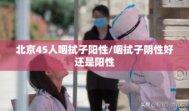 北京45人咽拭子阳性/咽拭子阴性好还是阳性 北京45人咽拭子阳性/咽拭子阴性好还是阳性