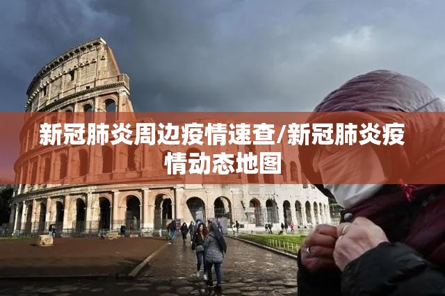 新冠肺炎周边疫情速查/新冠肺炎疫情动态地图 新冠肺炎周边疫情速查/新冠肺炎疫情动态地图