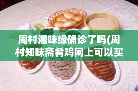 周村湘味缘确诊了吗(周村知味斋肴鸡网上可以买吗)