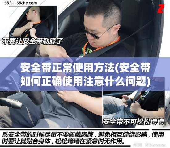 安全带正常使用方法(安全带如何正确使用注意什么问题) 安全带正常使用方法(安全带如何正确使用注意什么问题)
