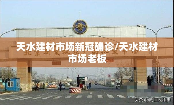 天水建材市场新冠确诊/天水建材市场老板 天水建材市场新冠确诊/天水建材市场老板