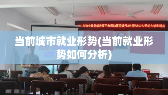 当前城市就业形势(当前就业形势如何分析)