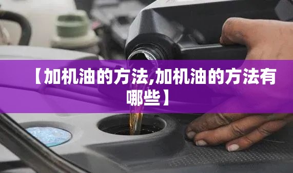 【加机油的方法,加机油的方法有哪些】