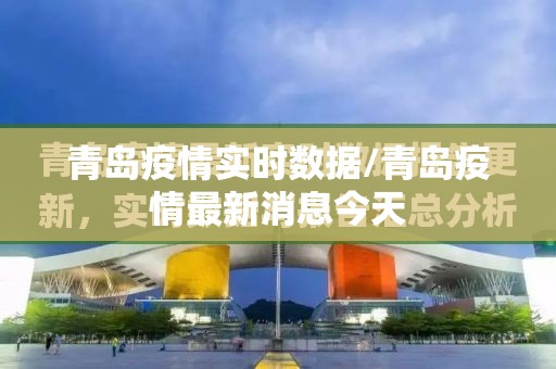 青岛疫情实时数据/青岛疫情最新消息今天 青岛疫情实时数据/青岛疫情最新消息今天