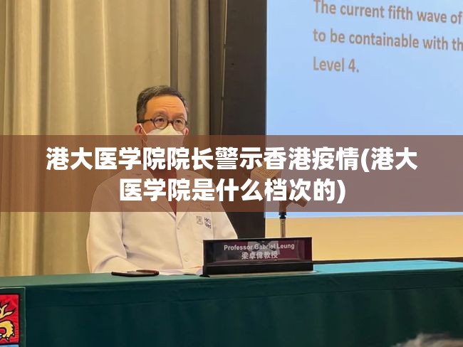 港大医学院院长警示香港疫情(港大医学院是什么档次的)