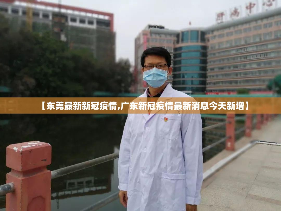【东莞最新新冠疫情,广东新冠疫情最新消息今天新增】