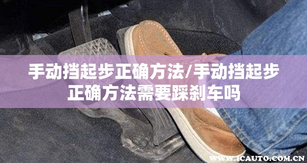 手动挡起步正确方法/手动挡起步正确方法需要踩刹车吗