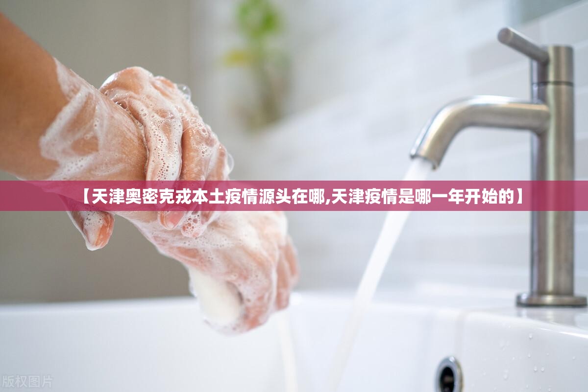 【天津奥密克戎本土疫情源头在哪,天津疫情是哪一年开始的】 【天津奥密克戎本土疫情源头在哪,天津疫情是哪一年开始的】