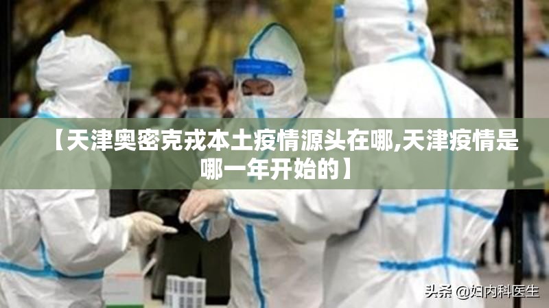 【天津奥密克戎本土疫情源头在哪,天津疫情是哪一年开始的】