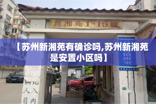 【苏州新湘苑有确诊吗,苏州新湘苑是安置小区吗】