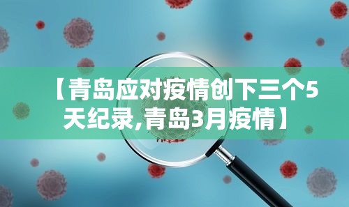 【青岛应对疫情创下三个5天纪录,青岛3月疫情】