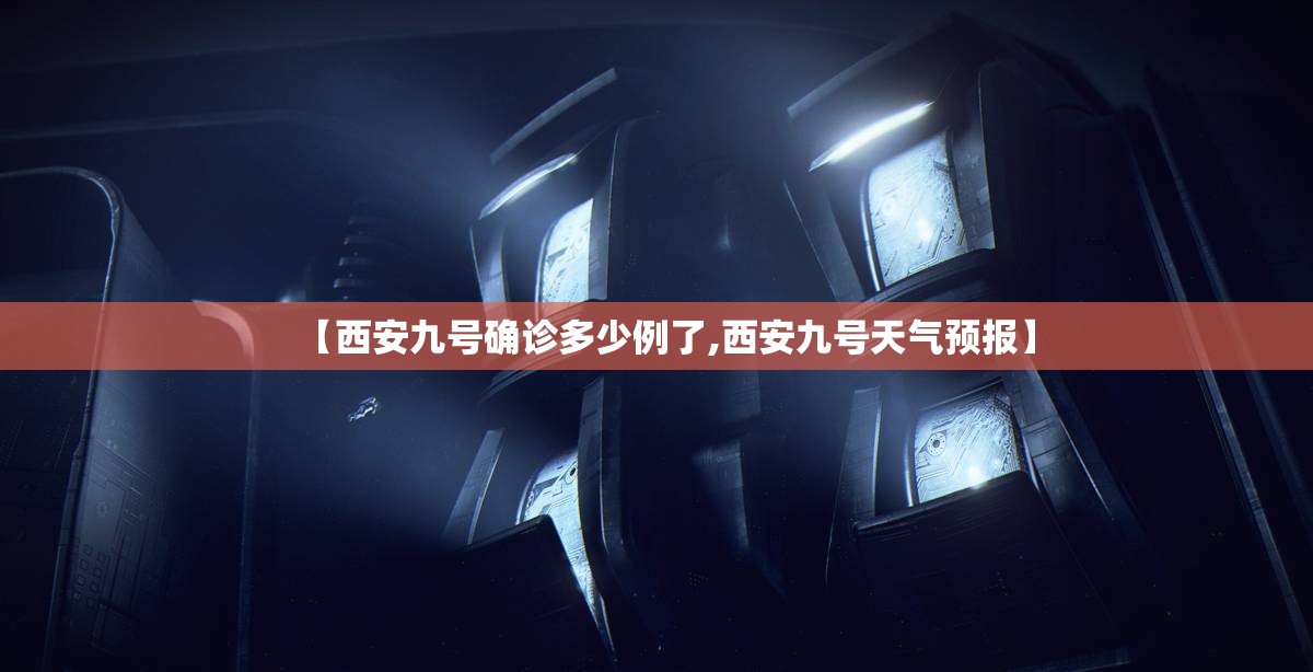 【西安九号确诊多少例了,西安九号天气预报】