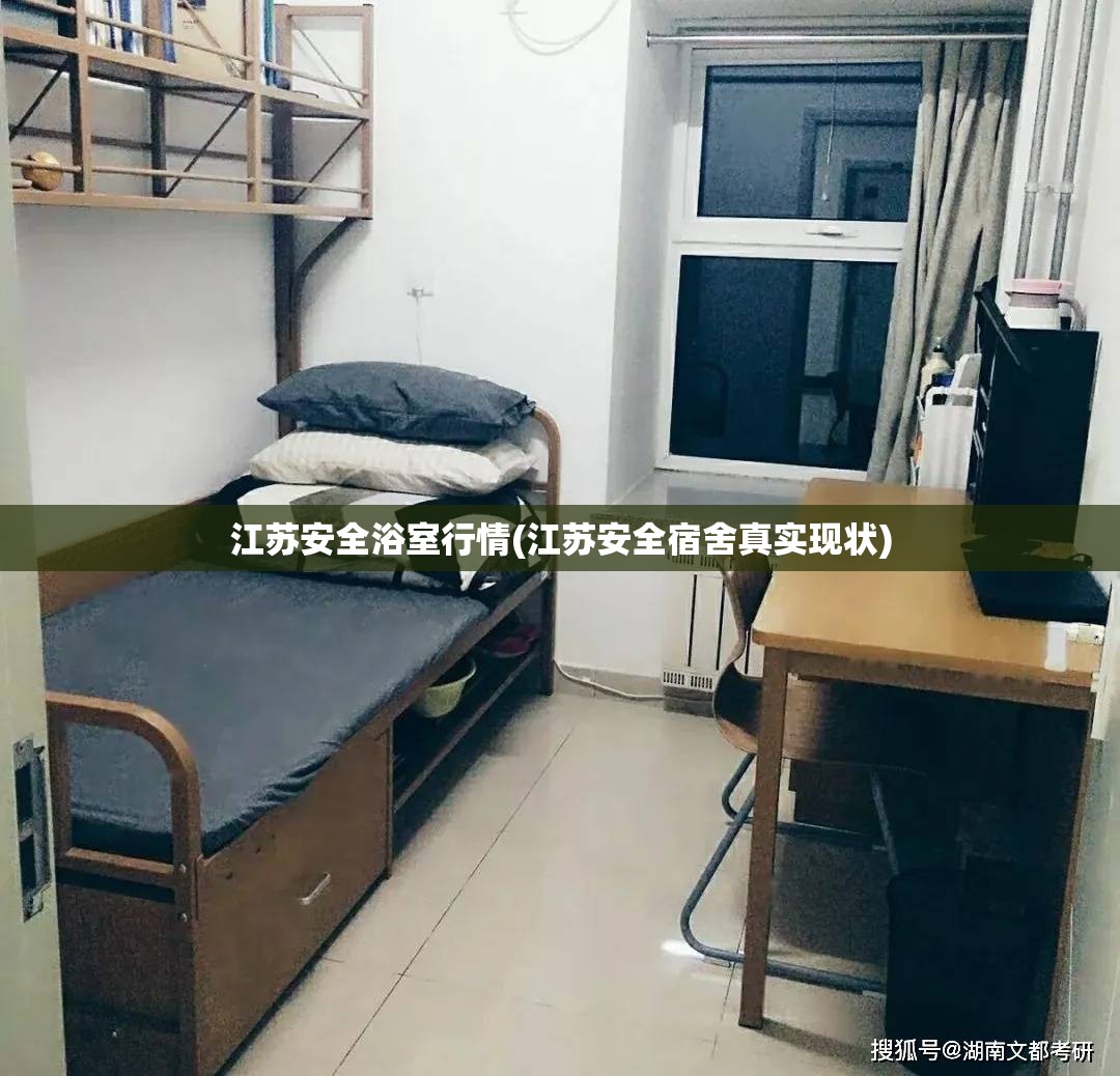江苏安全浴室行情(江苏安全宿舍真实现状) 江苏安全浴室行情(江苏安全宿舍真实现状)