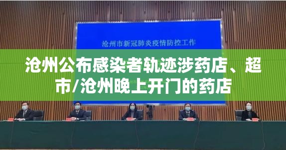沧州公布感染者轨迹涉药店、超市/沧州晚上开门的药店