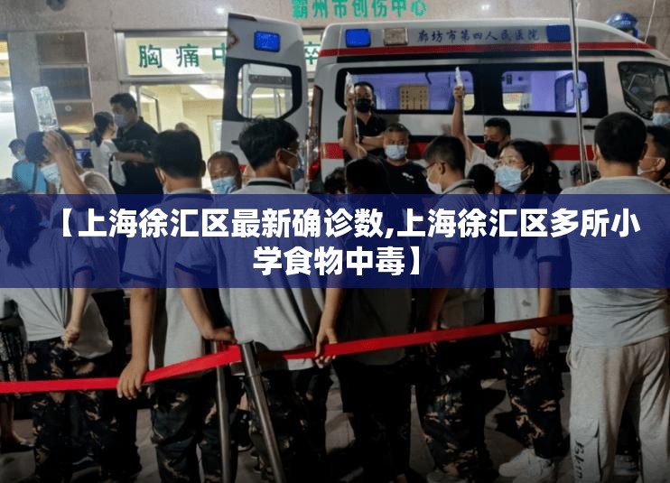【上海徐汇区最新确诊数,上海徐汇区多所小学食物中毒】 【上海徐汇区最新确诊数,上海徐汇区多所小学食物中毒】
