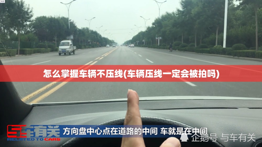怎么掌握车辆不压线(车辆压线一定会被拍吗) 怎么掌握车辆不压线(车辆压线一定会被拍吗)