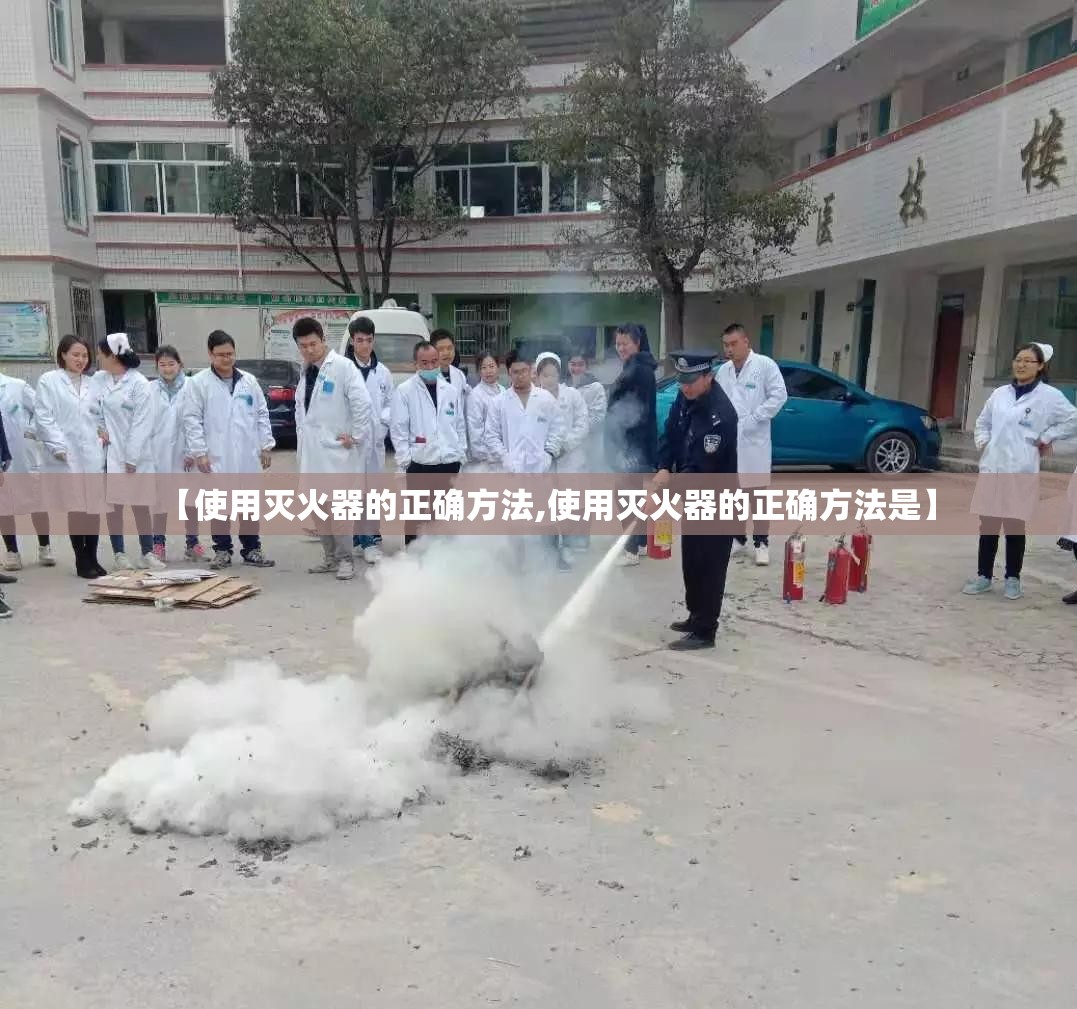 【使用灭火器的正确方法,使用灭火器的正确方法是】