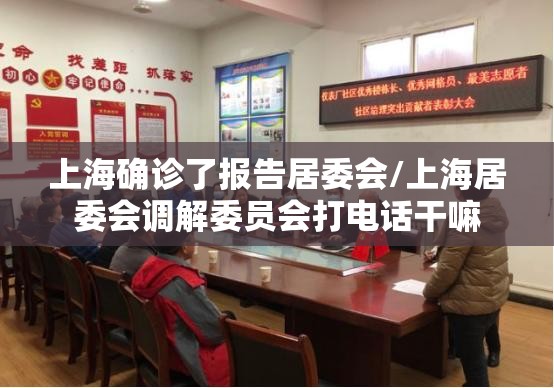 上海确诊了报告居委会/上海居委会调解委员会打电话干嘛