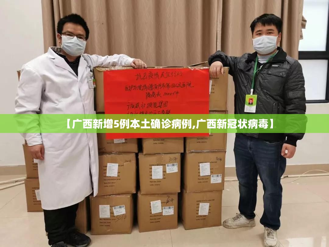 【广西新增5例本土确诊病例,广西新冠状病毒】 【广西新增5例本土确诊病例,广西新冠状病毒】
