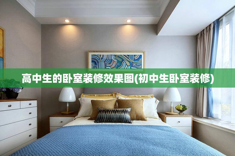 高中生的卧室装修效果图(初中生卧室装修)