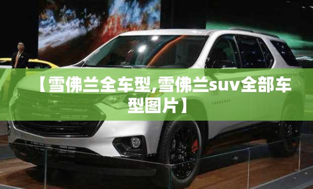 【雪佛兰全车型,雪佛兰suv全部车型图片】