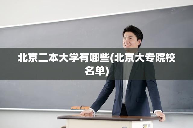 北京二本大学有哪些(北京大专院校名单)