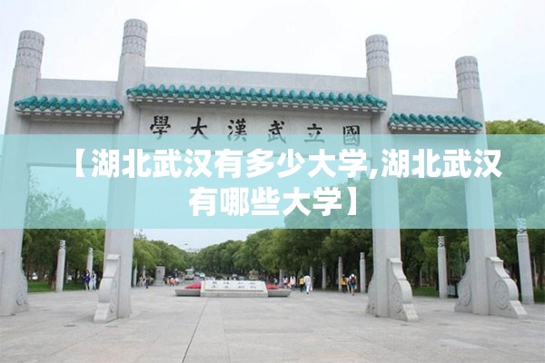【湖北武汉有多少大学,湖北武汉有哪些大学】 【湖北武汉有多少大学,湖北武汉有哪些大学】