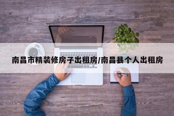 南昌市精装修房子出租房/南昌县个人出租房