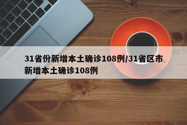 31省份新增本土确诊108例/31省区市新增本土确诊108例