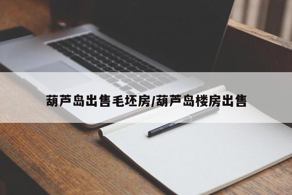 葫芦岛出售毛坯房/葫芦岛楼房出售