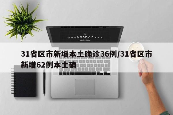 31省区市新增本土确诊36例/31省区市新增62例本土确