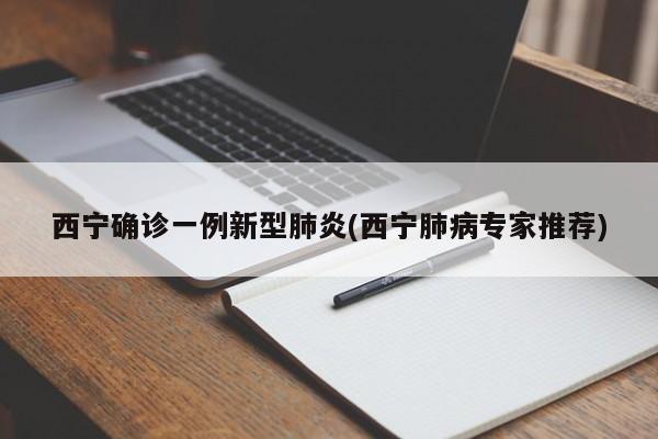西宁确诊一例新型肺炎(西宁肺病专家推荐)