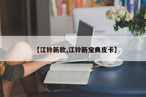 【江铃新款,江铃新宝典皮卡】