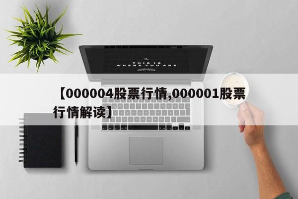 【000004股票行情,000001股票行情解读】