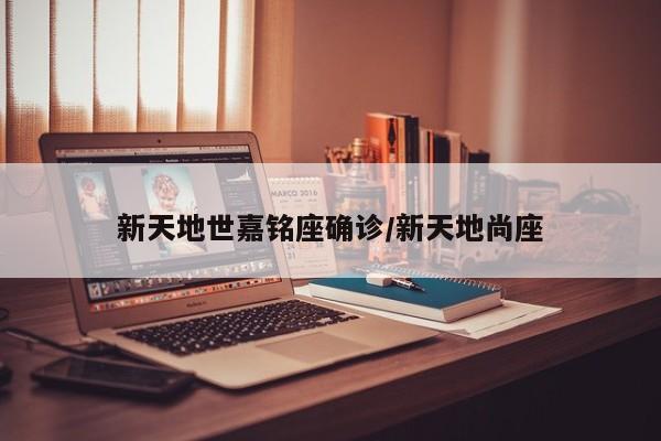 新天地世嘉铭座确诊/新天地尚座
