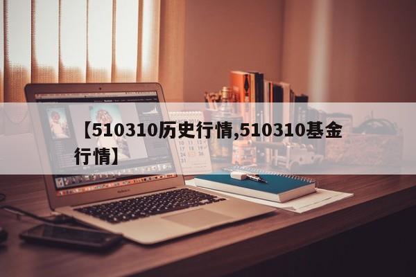 【510310历史行情,510310基金行情】