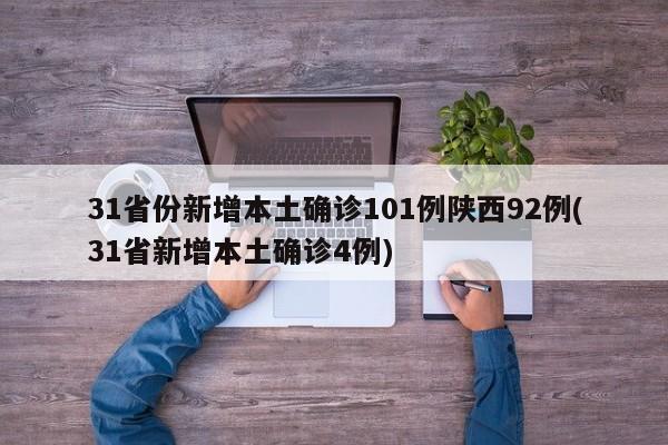 31省份新增本土确诊101例陕西92例(31省新增本土确诊4例)