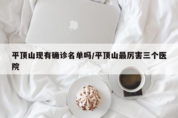 平顶山现有确诊名单吗/平顶山最厉害三个医院