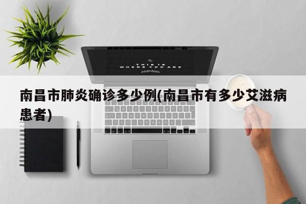 南昌市肺炎确诊多少例(南昌市有多少艾滋病患者)