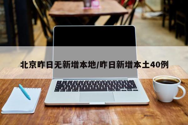 北京昨日无新增本地/昨日新增本土40例