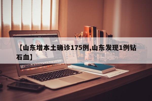 【山东增本土确诊175例,山东发现1例钻石血】