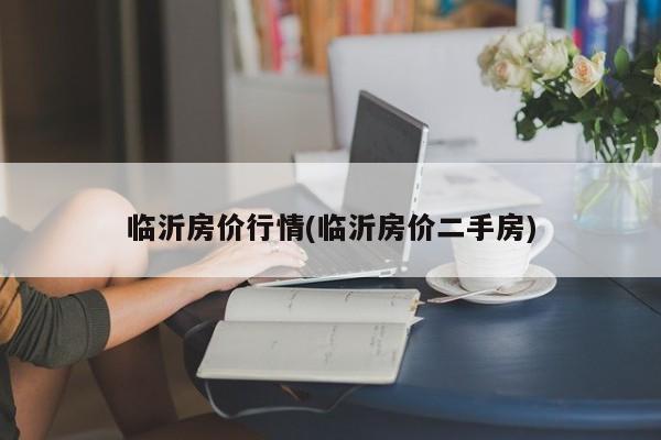 临沂房价行情(临沂房价二手房)